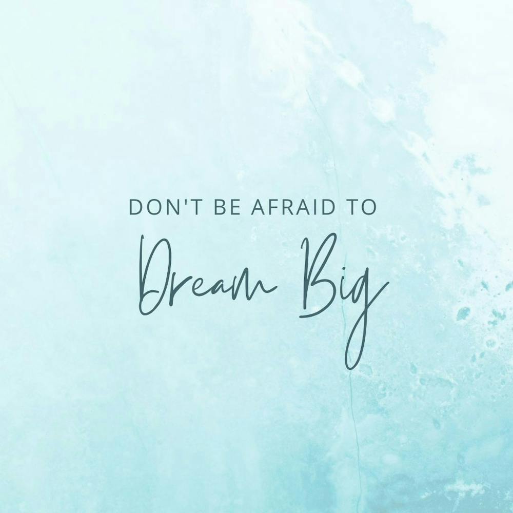 Don't Be Afraid To Dream Big