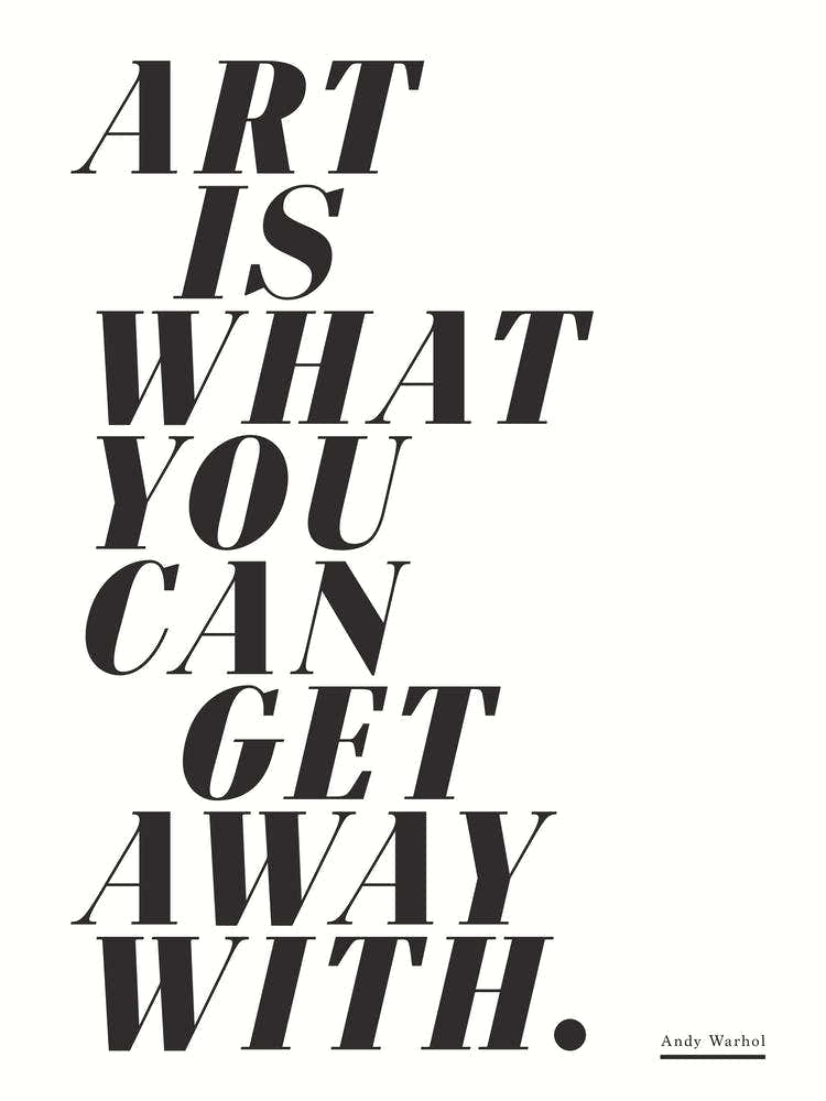 Art is What You Can Get Away With - Art Quote Wall Art Poster Print