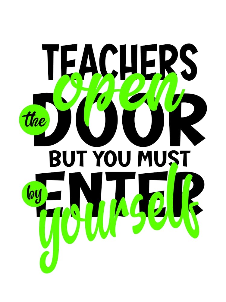 Teachers Open The Door But You Must Enter By Yourself