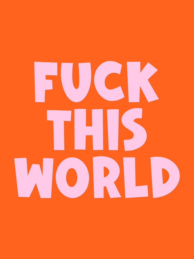 Fuck This World Quote, motivating, inspiring, empowering, affirmations, sassy, saying, phrases, mental health, groovy, funky, funk, funny,humor, quotes