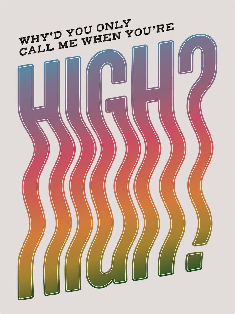 Why'd You Only Call Me When You're High