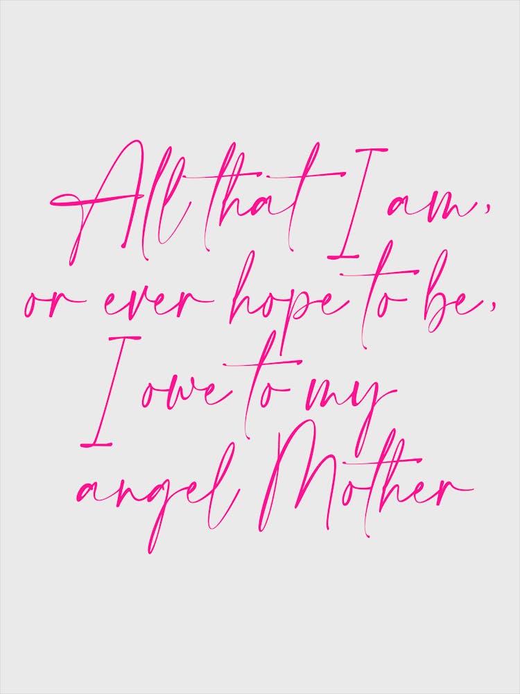 All that I am or Hope to be I owe to my Angel Mother 63
