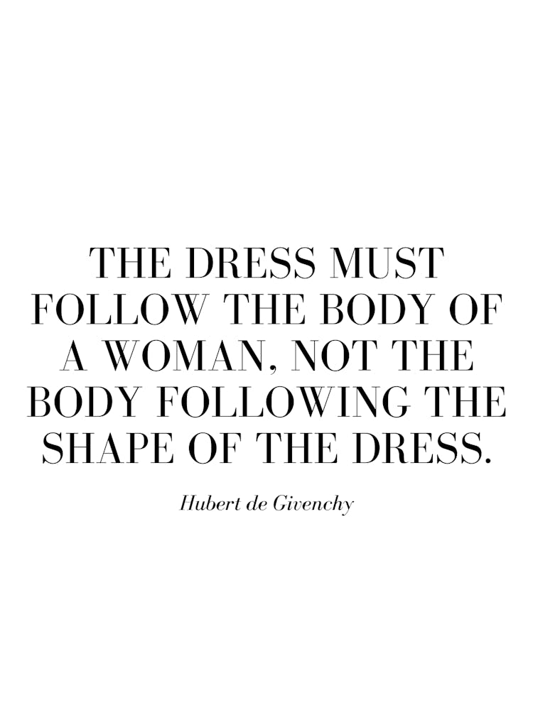The dress must follow the body of a woman, not the body following the shape of the dress.