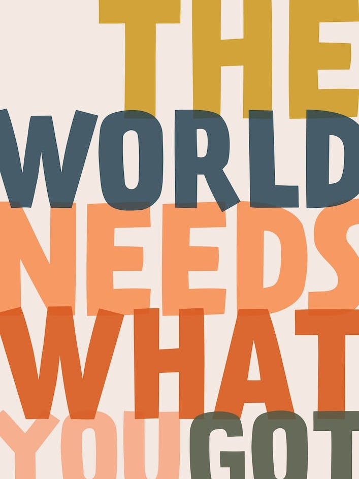 The World Needs What You Got