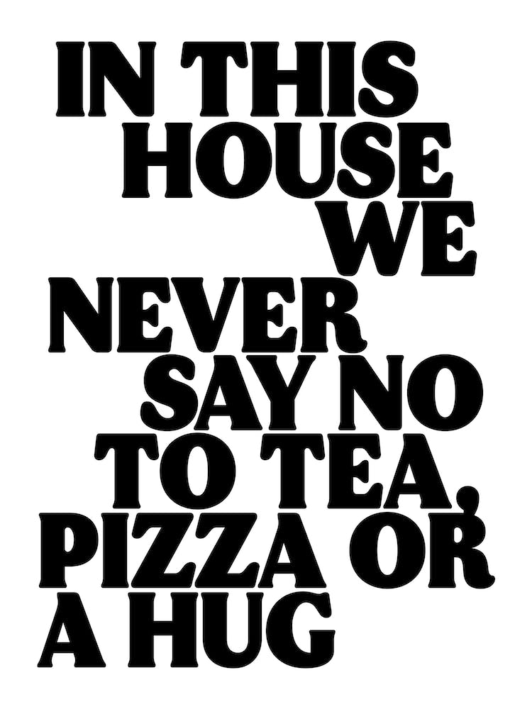 In Diesem Haus Sagen Wir Niemals Nein Zu Tee, Pizza Oder Einer Umarmung Druck