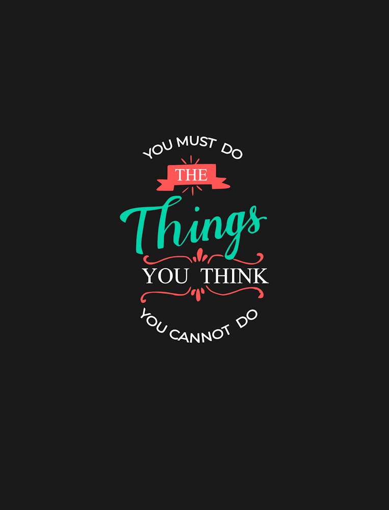 You Must Do The Things You Think You Can'T Do