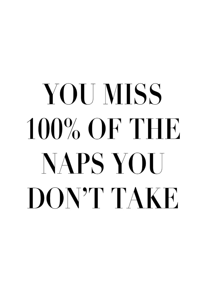 You Miss 100 Percent Of The Naps You Dont Take