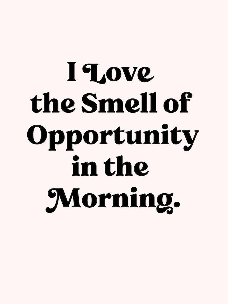 I Love The Smell Of Opportunity 1
