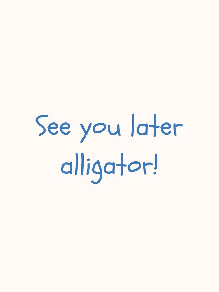 See You Later Alligator! Blue Quote Poster