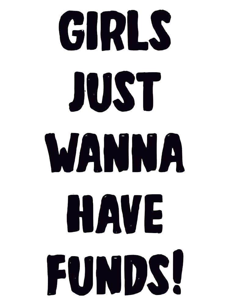 Girls Just Wanna Have Funds
