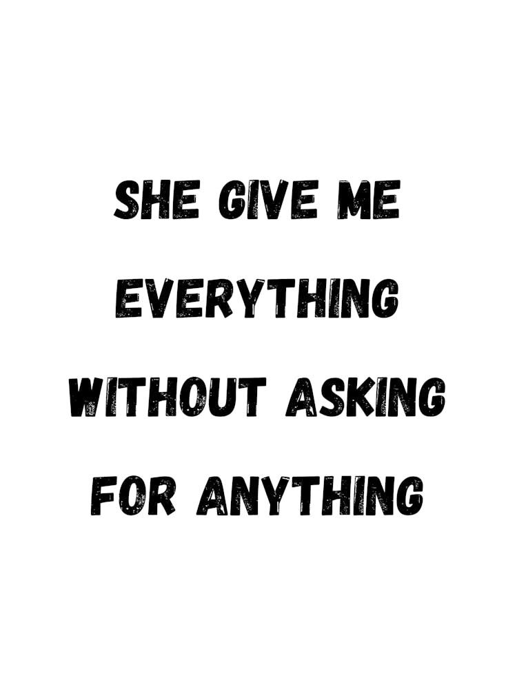 She Give Me Everything Without Asking For Anything