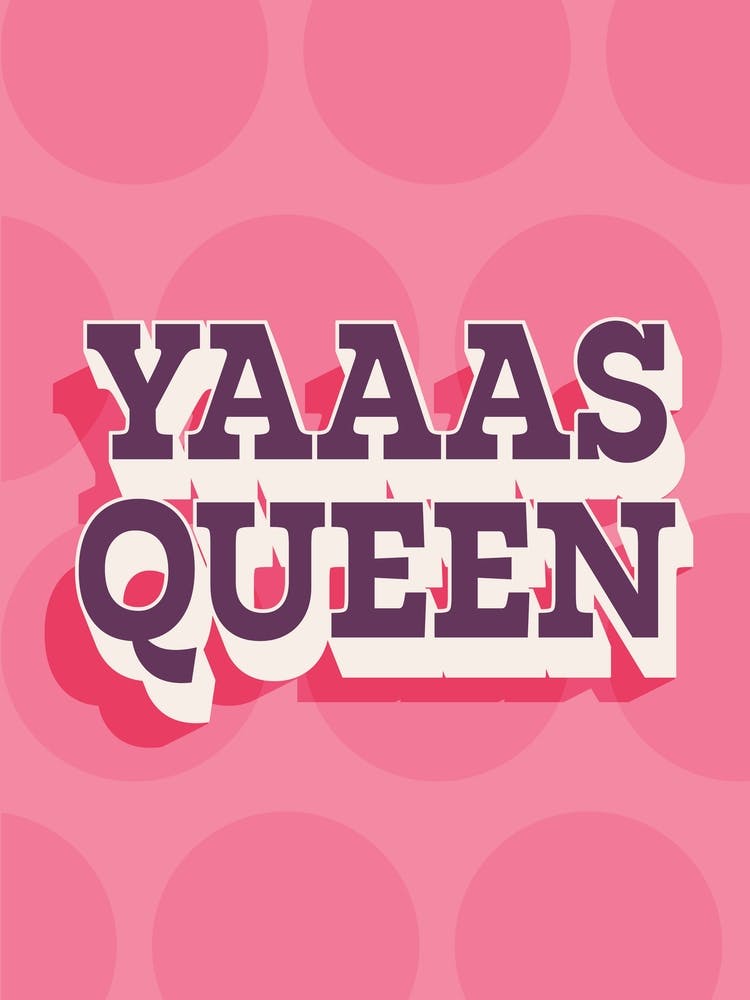 Yaaas Queen
