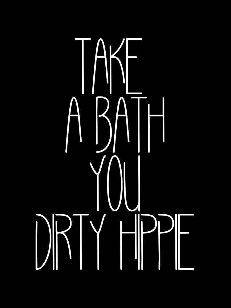 take a bath u dirty hippie 1