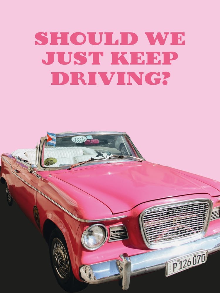 Should we just keep driving? 1