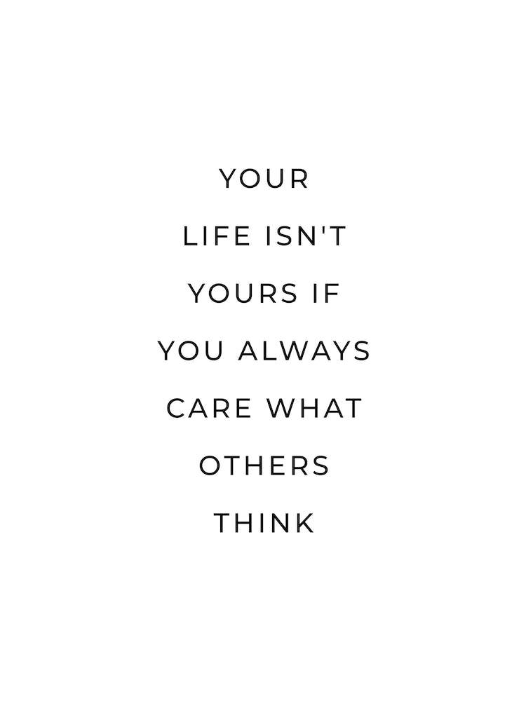 Your Life Isn't yours if you always care what other think inspiring quote