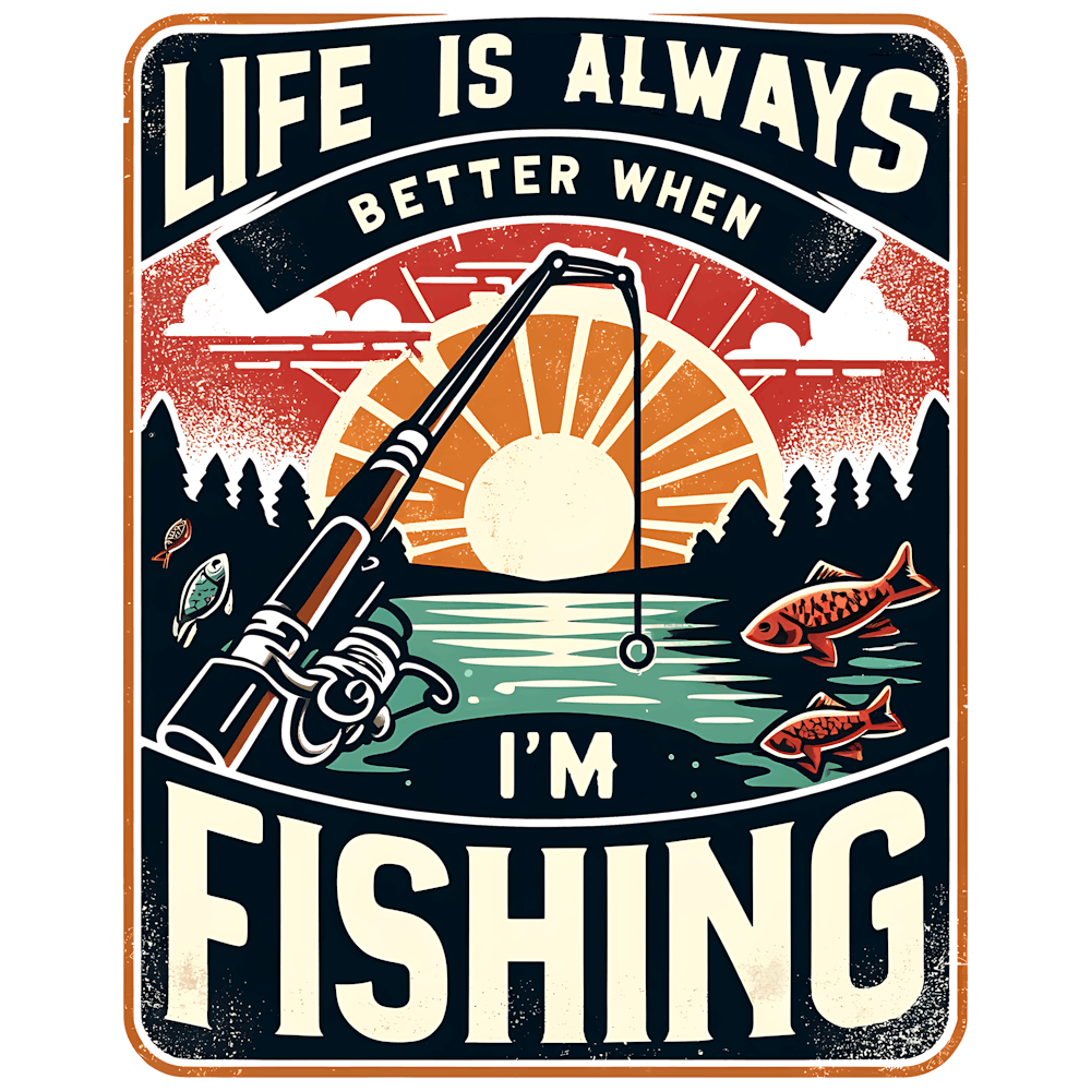 Life Is Always Better When I'M Fishing