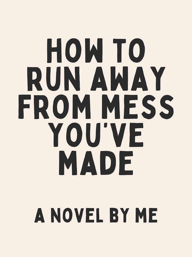 How To Run Away From Mess You've Made A Novel By Me | Oatmeal And Black