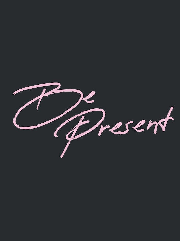 Be Present