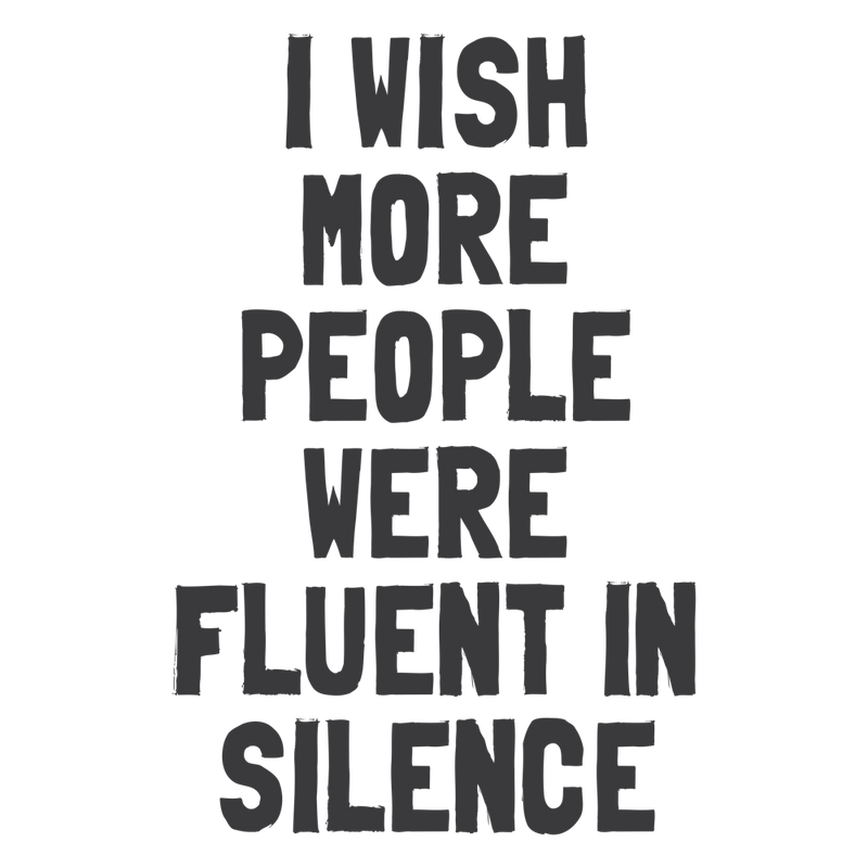 I Wish More People Were Fluent In Silence