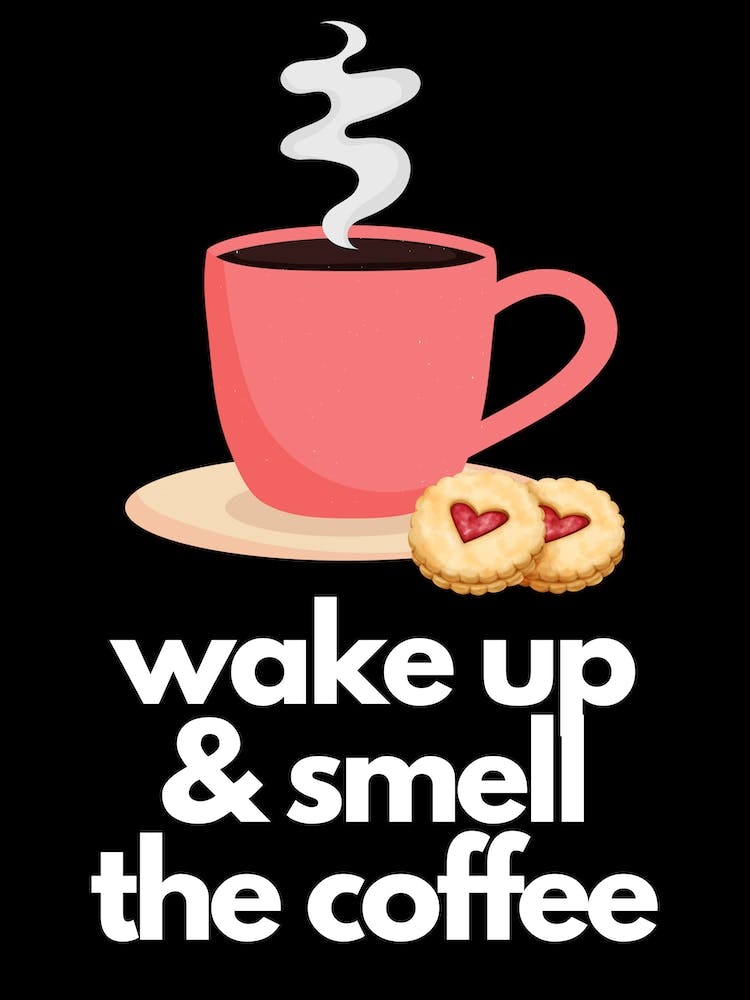 Wake Up & Smell The Coffee Print 1