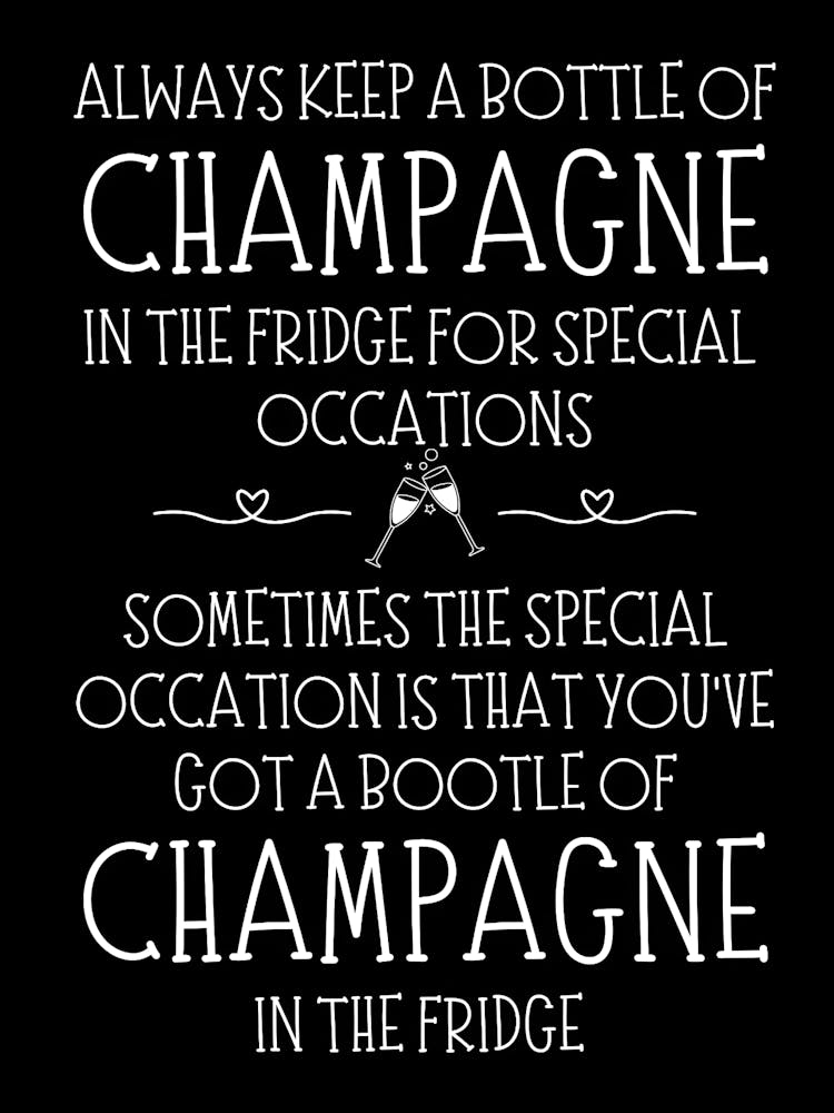Always Keep A Bottle Of Champagne In The Fridge For Special Occasions