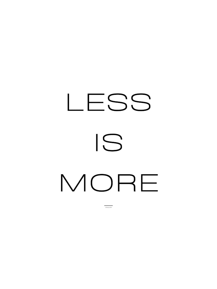 Less Is More | Minimalism, Simplicity, Modern, Design, Art, Monochrome, Style, Aesthetic, Typography, Decor, Inspiration, Clean