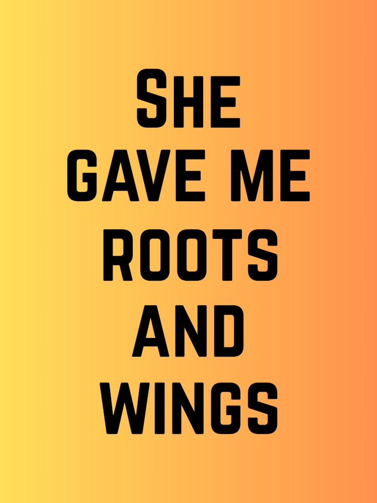She Gave Me Roots And Wings
