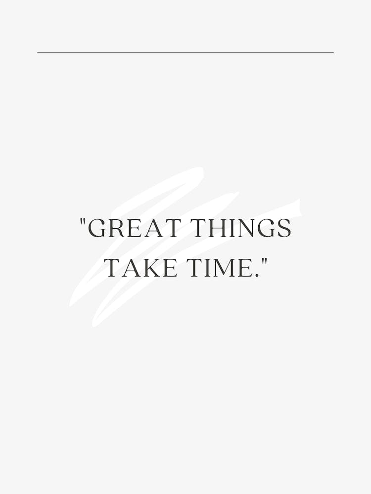 Great Things Take Time
