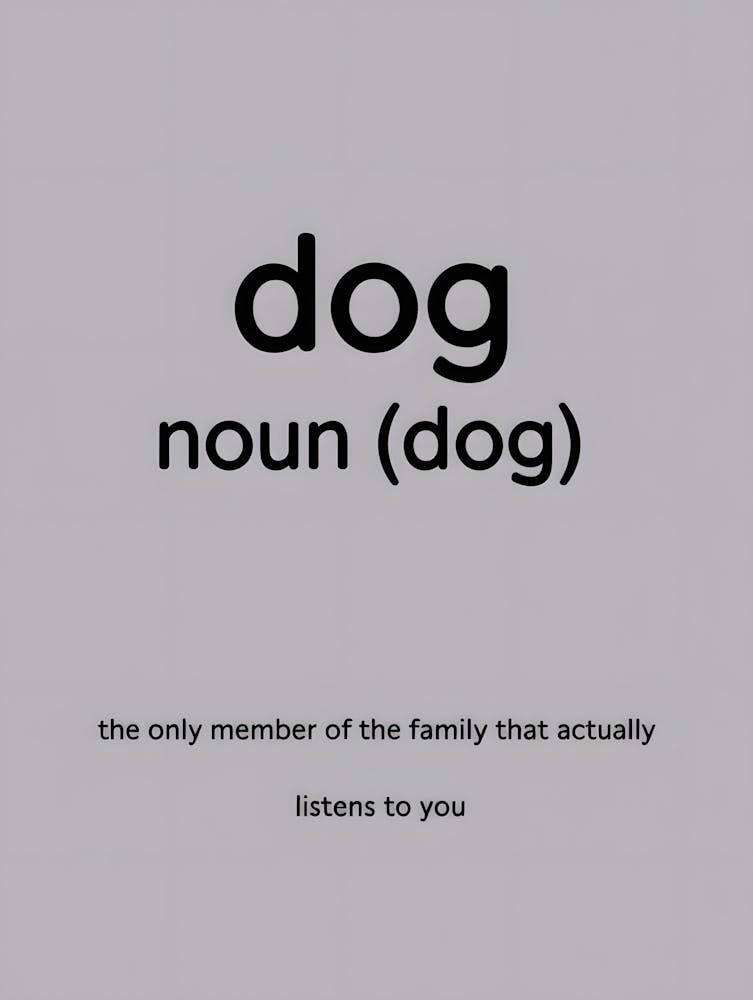 Funny Dog Quote Print - The only member of the family that actually listens to you