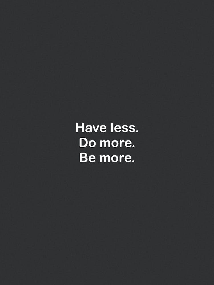 Have Less Do More Be More Black