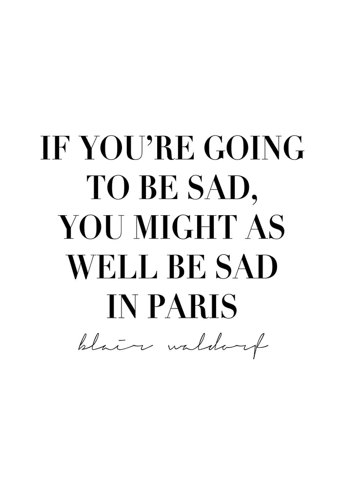 If Youre Going To Be Sad You Might As Well Be Sad In Paris
