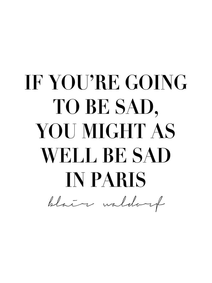 If Youre Going To Be Sad You Might As Well Be Sad In Paris