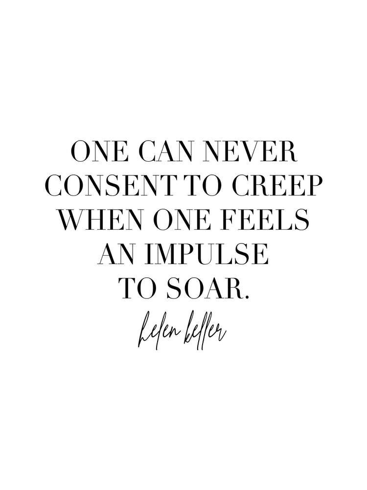 One Can Never Consent To Creep When One Feels An Impulse To Soar Helen Keller Quote 2