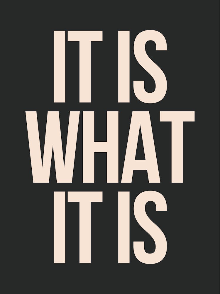 It Is What It Is - Black And Cream