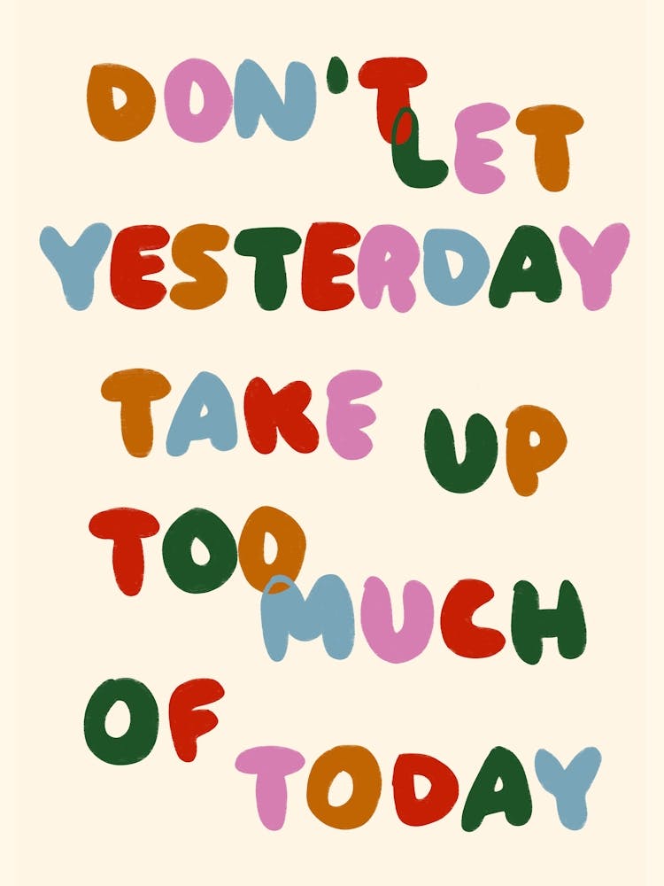 Don't Let Yesterday Take Up Too Much Of Today Print