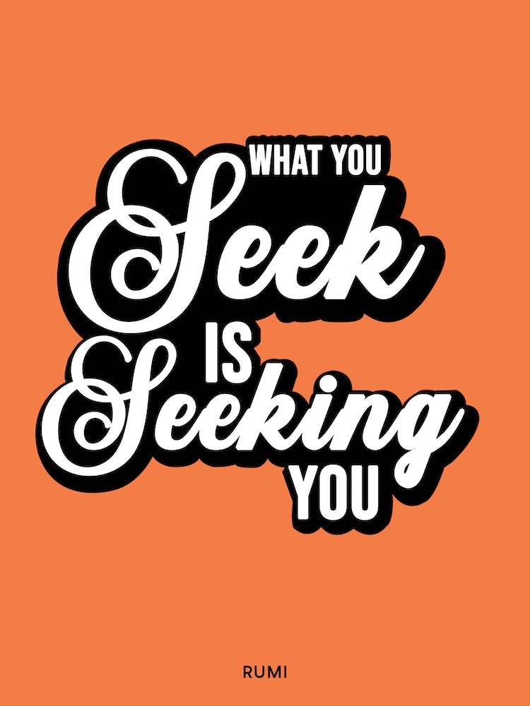 What You Seek Is Seeking You 1