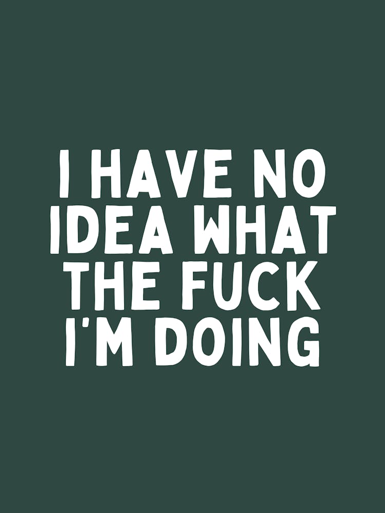 I Have No Idea What The Fuck I'm Doing| Forest Green And White