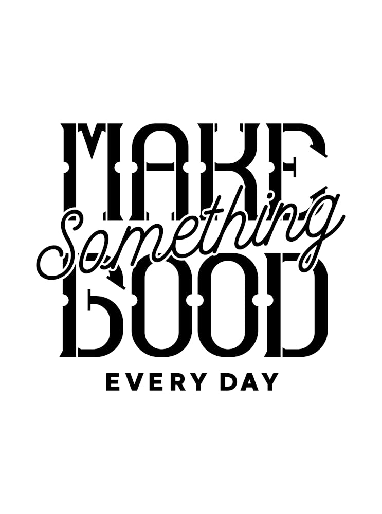 Make Something Good Every Day