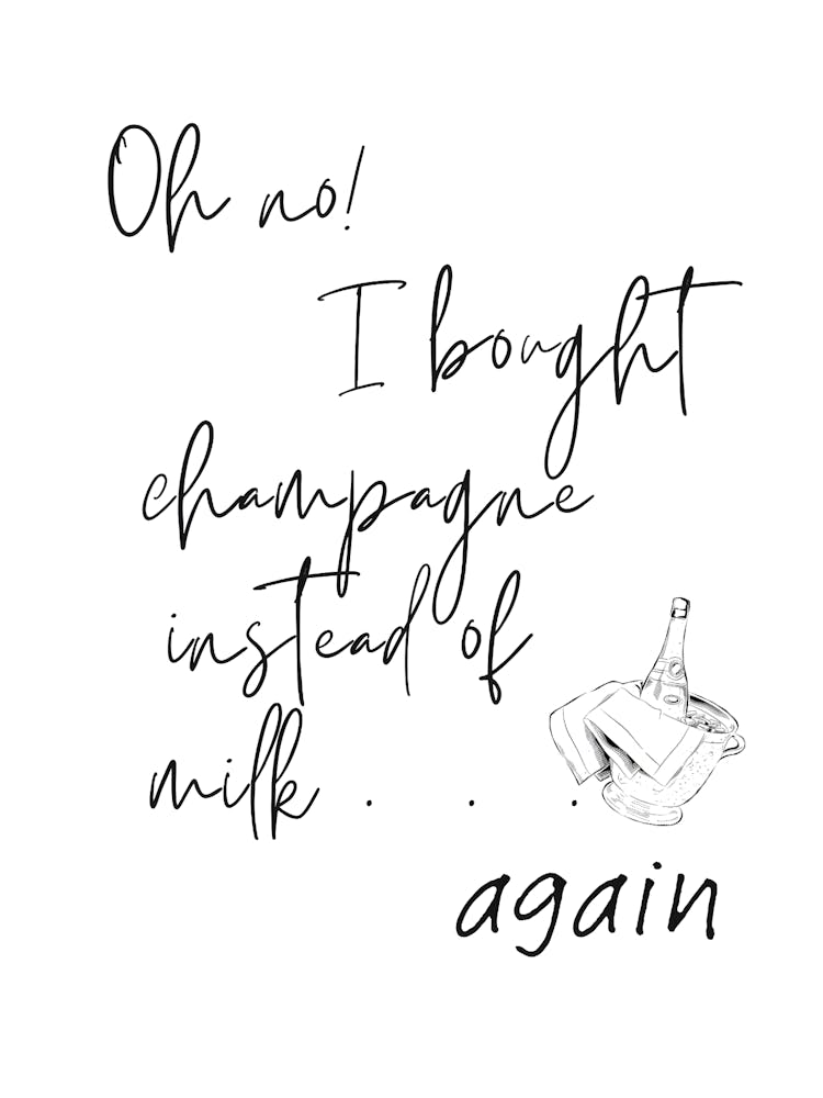 Oh No I Bought Champagne Instead Of Milk Again