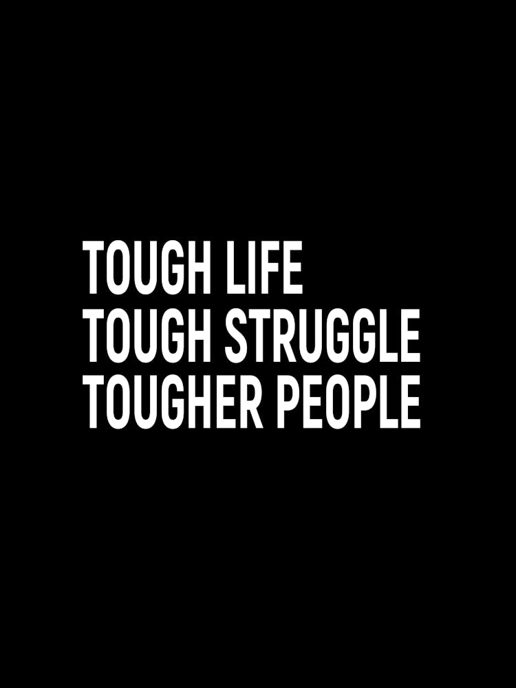 Tough Life Tough Struggle Tougher People 1
