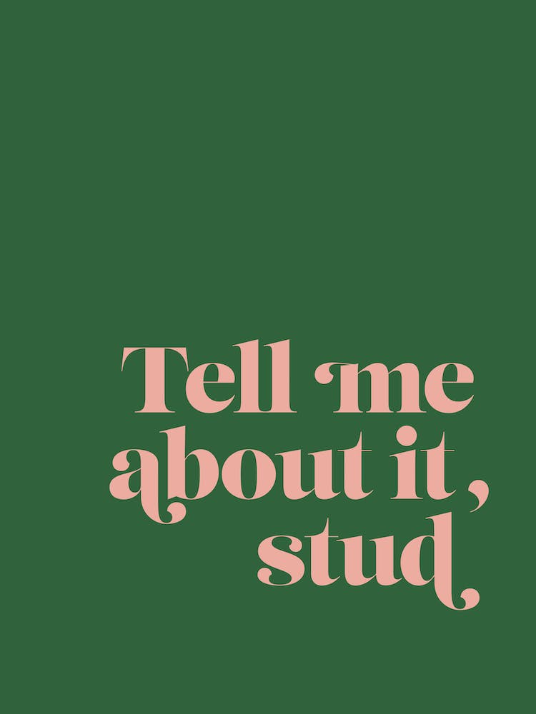 Tell me about it, stud