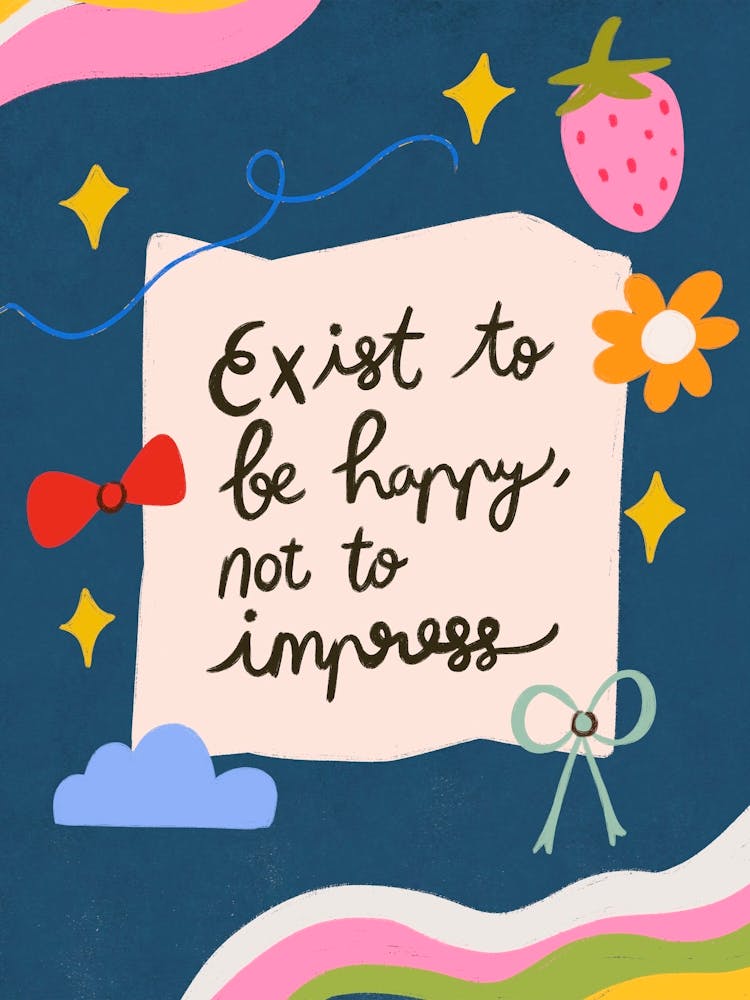 Exist To Be Happy Not To Impress