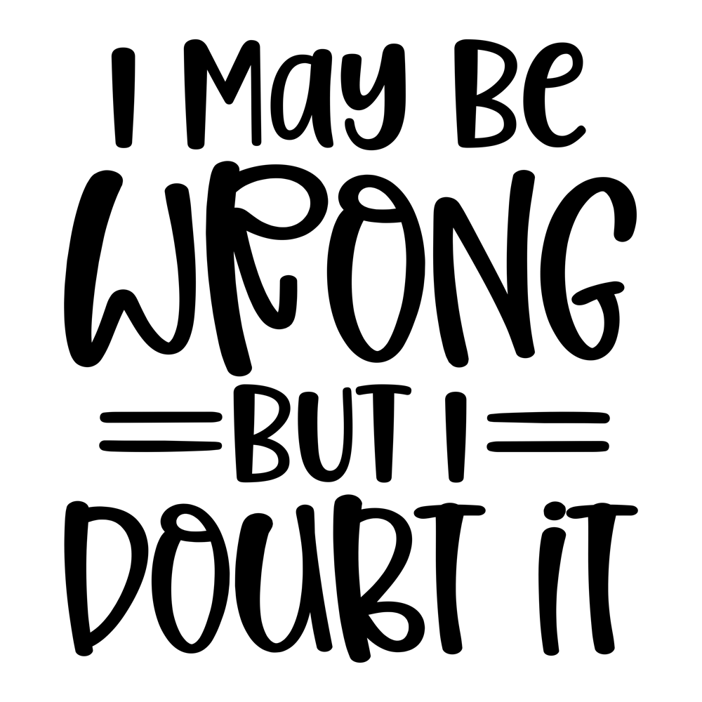 I May Be Wrong But I Doubt It