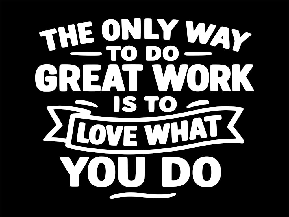 The only way to do great work is to love what you do 1
