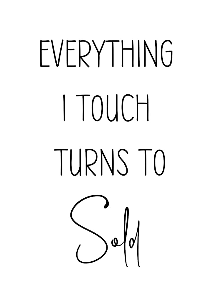 Everything I Touch Turns To Sold