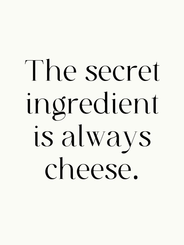 Secret Ingredient Is Always Cheese