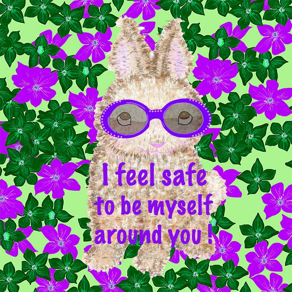 I Feel Safe To Be Myself Around You