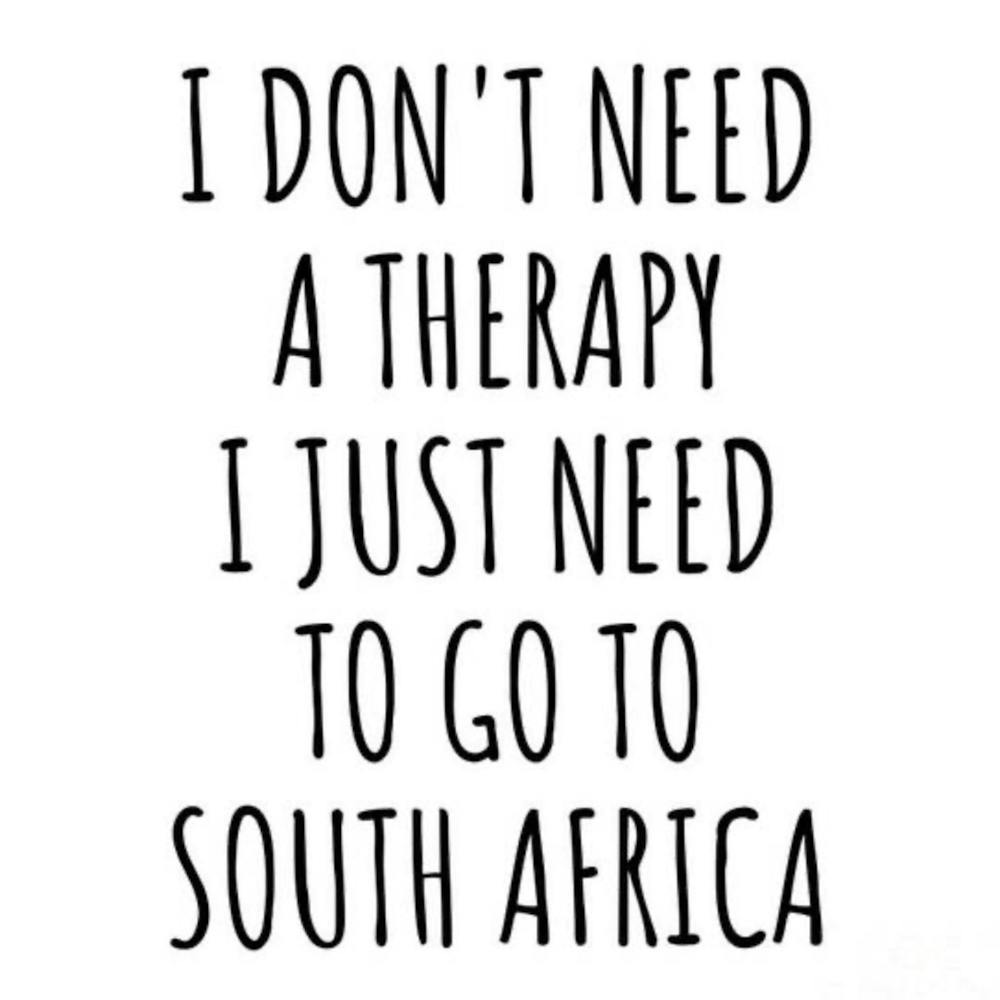 I Don'T Need Therapy I Just Need To Go South Africa