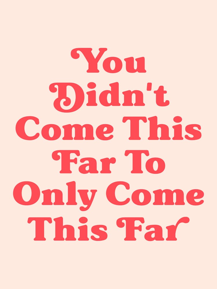 You Didn't Come This Far To Only Come This Far quote, motivating, inspiring, saying, phrases, empowering, keep moving, hustle, grind, quotes, lettering, vintage, retro, peach, signs