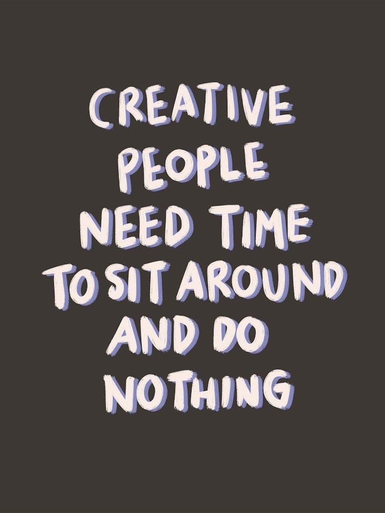 Creative People Need Time To Sit Around And Do Nothing